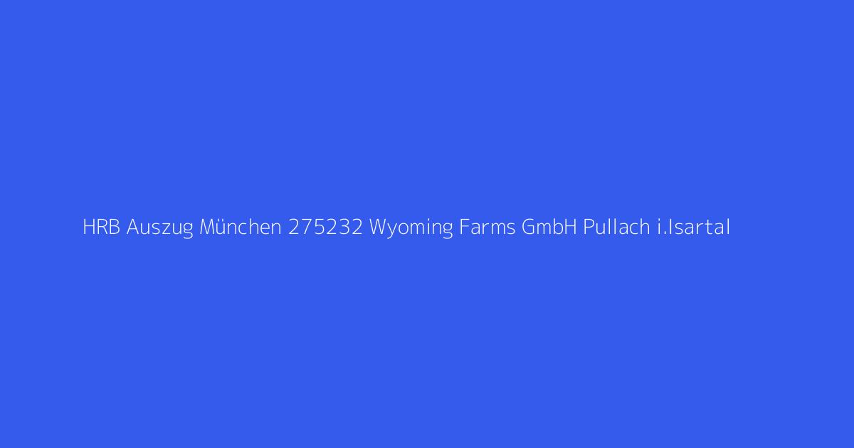 HRB Auszug München 275232 Wyoming Farms GmbH Pullach i.Isartal